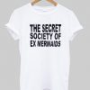 The Secret Society Of Ex Mermaids T-shirt