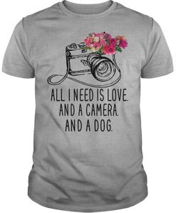 All I Need Is Love And a Camera And a Dog T-Shirt