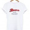 Beers Not Tears T-Shirt