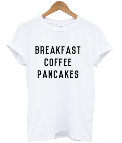 Breakfast Coffe Pancake T-Shirt