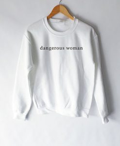 Dangerous Woman Sweatshirt