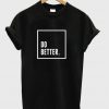 Do Better T-Shirt