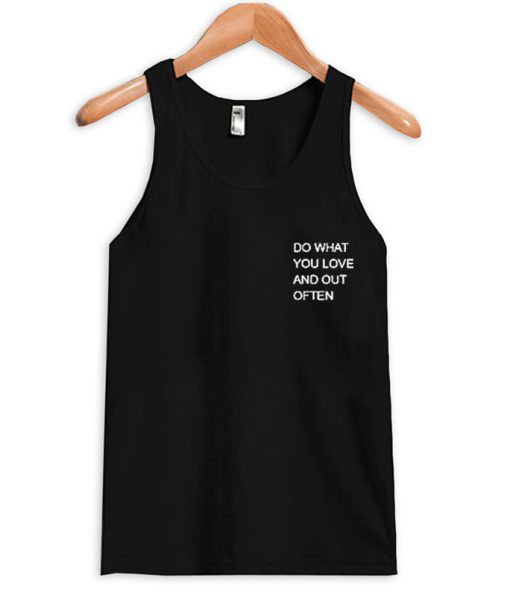 Do What You Love And Out Often Tank top
