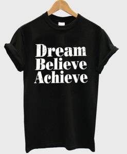 Dream Believe Achieve T-Shirt