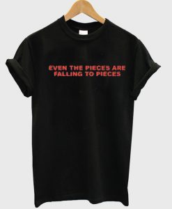 Even The Pieces Are Falling To Pieces T-Shirt