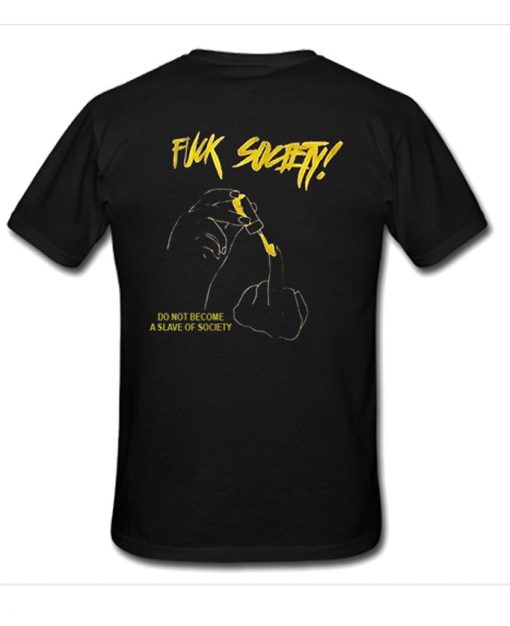 Fuck Society a Slave Of Society T-Shirt BACK