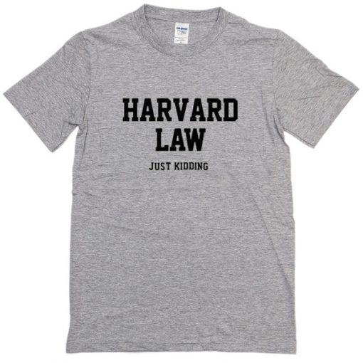 Harvard Law Just Kidding T-Shirt