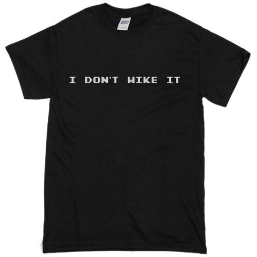 I Don't Wike It T-Shirt