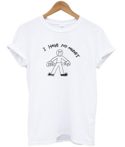 I Have No Money T-Shirt