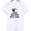 I Hope You Step On A lego T-Shirt