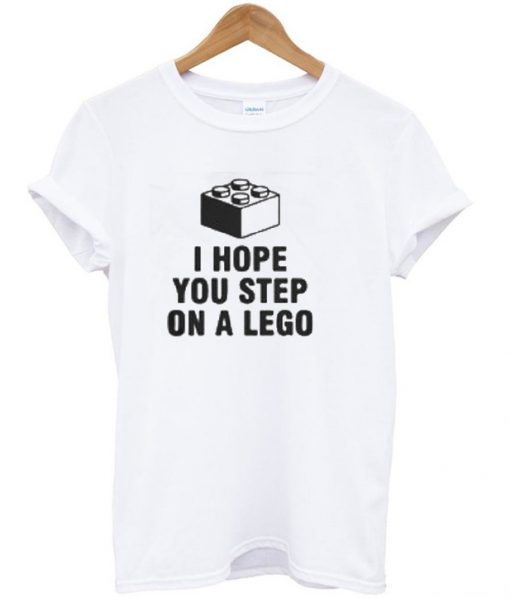 I Hope You Step On A lego T-Shirt