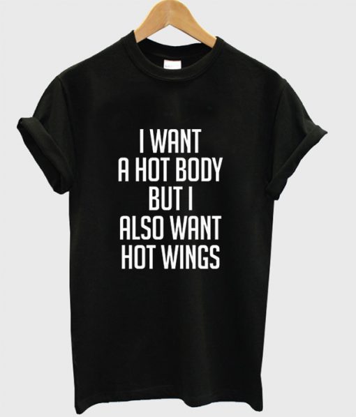 I Want a Hot Body But I Also Want Hot Wings T-Shirt