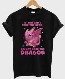 If You Can't Take The Heat Dragon T-Shirt