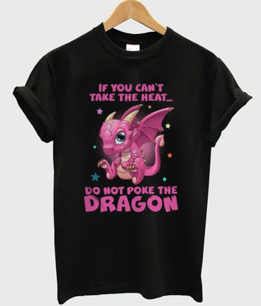 If You Can't Take The Heat Dragon T-Shirt