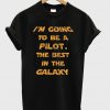 I'm Going To Be A Pilot The Best In The Galaxy T-Shirt