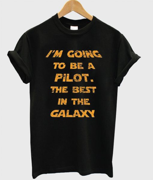 I'm Going To Be A Pilot The Best In The Galaxy T-Shirt