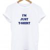 I'm just T-Shirt