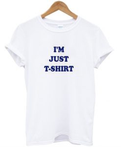 I'm just T-Shirt