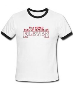 In A World Full Of Tens Be An Eleven Ringer T-Shirt