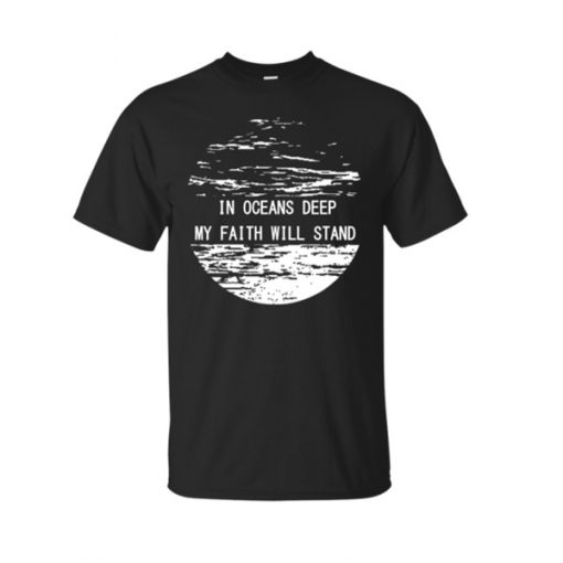 In Ocean Deep My Faith Will Stand T-Shirt