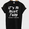 It's An Anime Thing You Wouldn't Understand T-Shirt