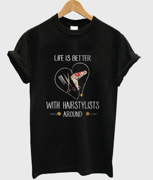 Life Is Better With Hairstylist Around T-Shirt