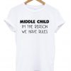 MIDDLE CHILD I'm The Reason We Have Rules T-Shirt