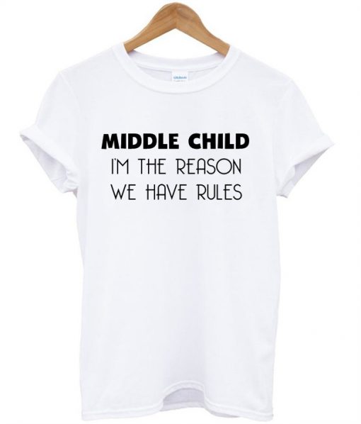 MIDDLE CHILD I'm The Reason We Have Rules T-Shirt