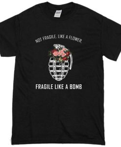 Not Fragile Like A Fower Fragile Like A Bomb T-Shirt
