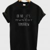 Oh No It's Monday Tomorrow T-Shirt