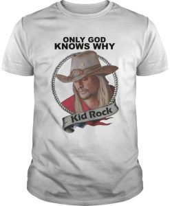 Only God Knows Why Kid Rock T-Shirt