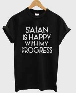 Satan Is Happy With My Progress T-Shirt