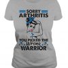 Sorry Athritis You Picked The Wrong Warrior T-Shirt