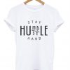 Stay Humble Hard T-Shirt