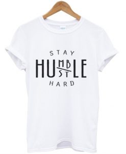 Stay Humble Hard T-Shirt