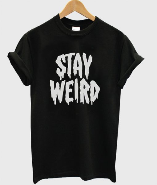 Stay Weird T-Shirt