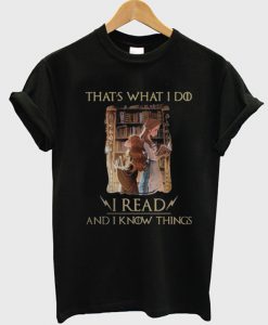 Thats What I Do i Read And I Know Things T-Shirt