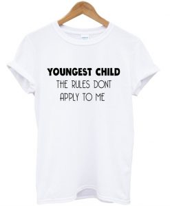 YOUNGEST CHILD The Rules Don't Apply To Me T-Shirt