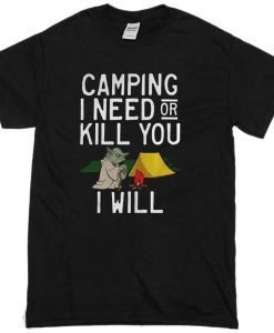 Yoda Camping I Need Or kill You I Will T-Shirt