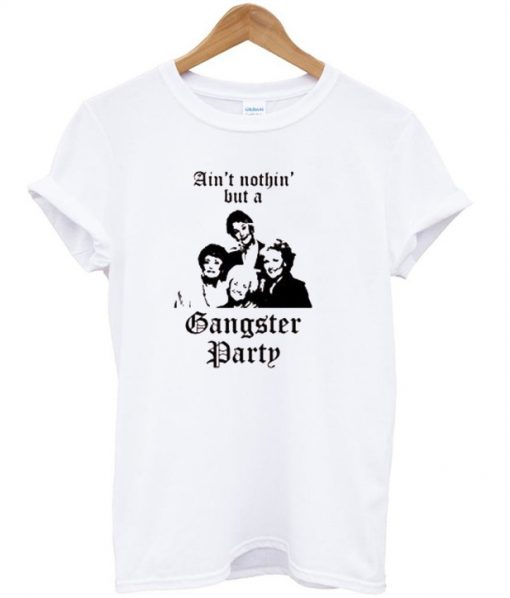 Ain't Nothin But A Gangster Party T-Shirt