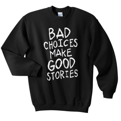 Bad Choices Make Good Stories Sweatshirt