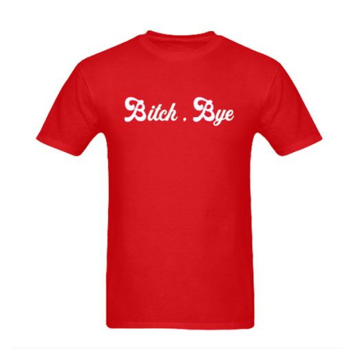 Bitch Bye T-Shirt