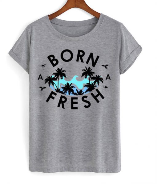 Born Fresh T-Shirt