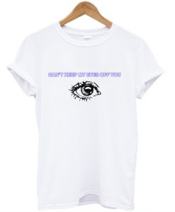 Can'tKeep My Eyes Off You T-Shirt