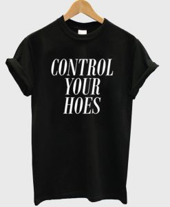 Control Your Hoes T-Shirt