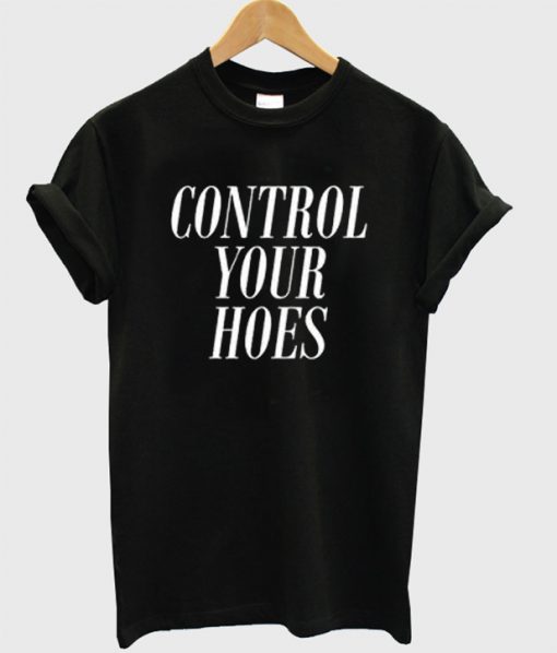 Control Your Hoes T-Shirt