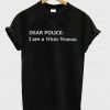 Dear Police I Am A White Woman T-Shirt