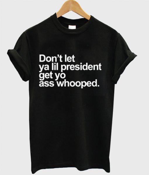 Don't Let Ya Lil President T-Shirt