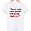 Don't Look Back You're Not Going That Way T-Shirt