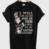 Dr Zeus I Will Play Guitar Here T-Shirt